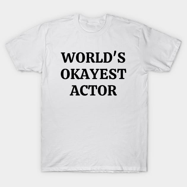 Worlds okayest actor T-Shirt by Word and Saying